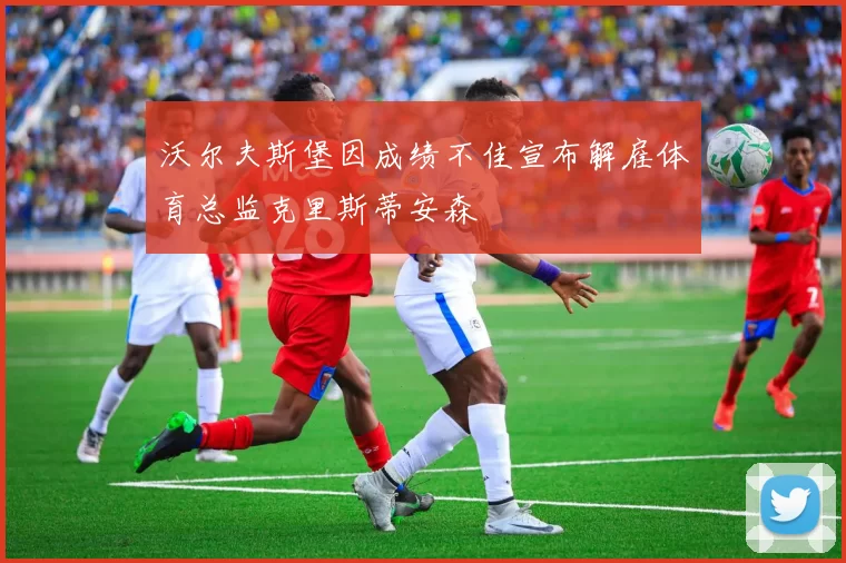 沃尔夫斯堡因成绩不佳宣布解雇体育总监克里斯蒂安森